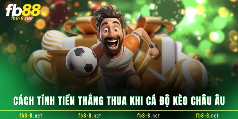 Cách tính tiền thắng thua khi cá độ kèo châu Âu