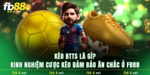 Kèo BTTS Là Gì? Kinh Nghiệm Cược Kèo Đảm Bảo Ăn Chắc Ở FB88