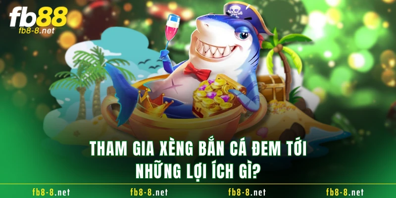 Tham gia xèng bắn cá đem tới những lợi ích gì?