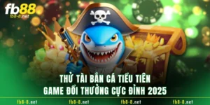 Thử Tài Bắn Cá Tiểu Tiên Game Đổi Thưởng Cực Đỉnh 2025
