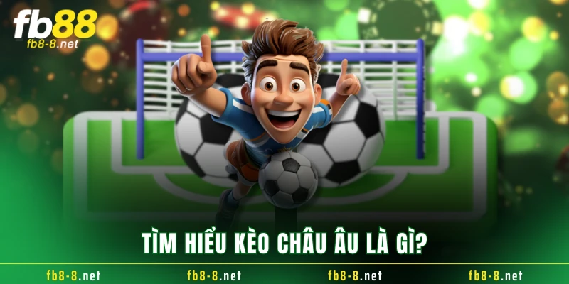 Tìm hiểu kèo châu Âu là gì?